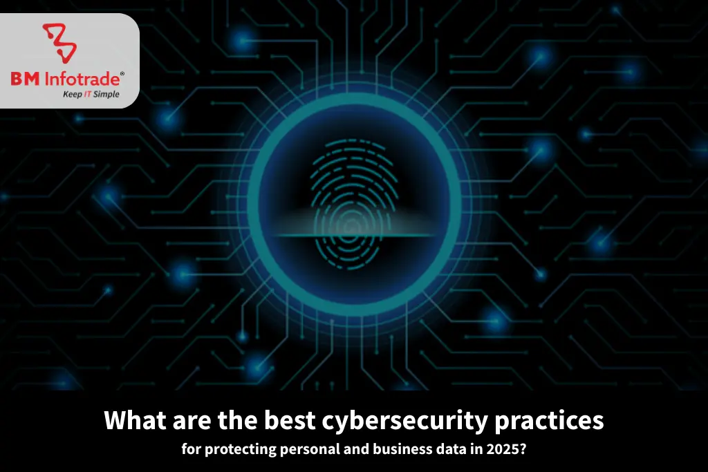 What are the best cybersecurity practices for protecting personal and business data in 2025