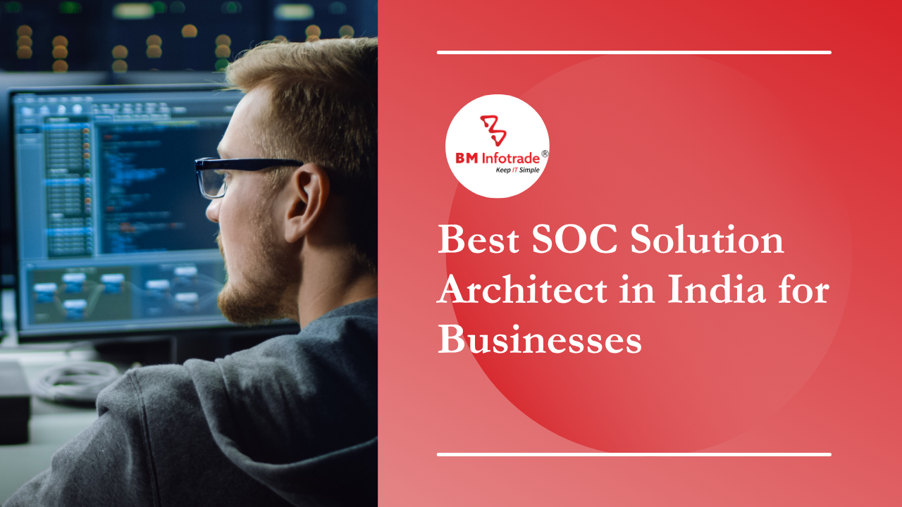 Best SOC Solution Architect in India for Businesses| BM Infotrade