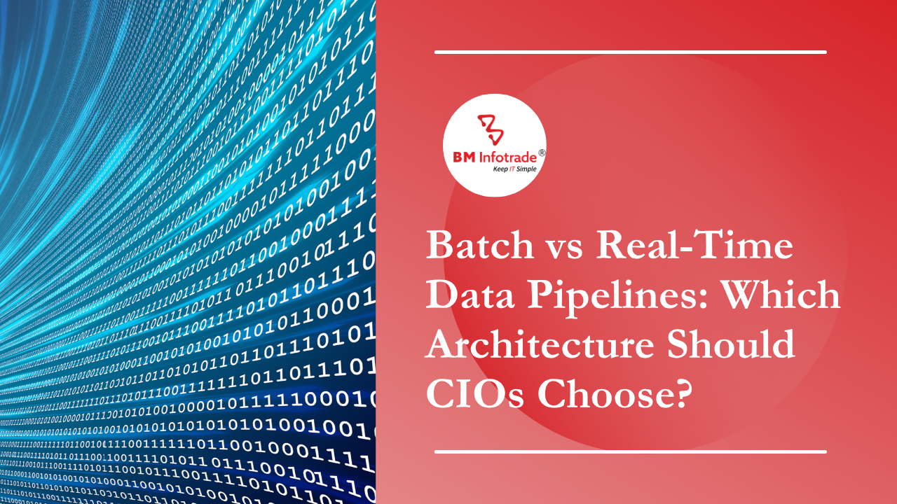 Batch vs Real-Time Data Pipelines: Which Architecture Should CIOs Choose?