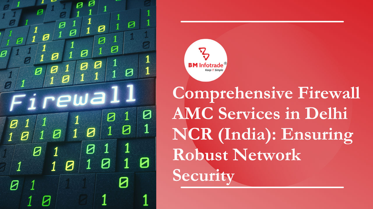 Comprehensive Firewall AMC Services in Delhi NCR (India): Ensuring Robust Network Security